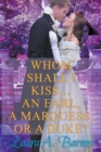 Image for Whom Shall I Kiss... An Earl, A Marquess, or A Duke?