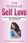 Image for The Power of Self Love : How to Give Yourself Everything You Ever Wanted