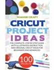 Image for Cricut Project Ideas 100 Projects : The complete, Step by Step Guide with Illustrated Instruction and Original Cricut Ideas for Beginners and Advanced