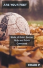 Image for Are Your Feet Made of Gold : Soccer Quiz and Trivia Questions