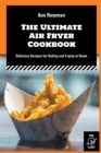 Image for The Ultimate Air Fryer Cookbook : Delicious Recipes for Baking and Frying at Home