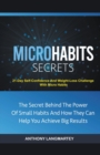 Image for Micro Habits Secrets : The Secret Behind The Power Of Small Habits And How They Can Help You Achieve Big Results: 21-Day Self-Confidence And Weight-Loss Challenge With Micro Habits