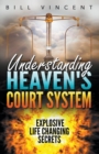 Image for Understanding Heaven&#39;s Court System : Explosive Life Changing Secrets