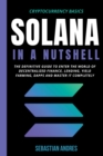 Image for Solana in a Nutshell : The Definitive Guide to Enter the World of Decentralized Finance, Lending, Yield Farming, Dapps and Master It Completely