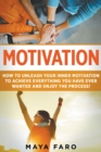 Image for Motivation : How to Unleash Your Inner Motivation to Achieve Everything You Have Ever Wanted and Enjoy the Process