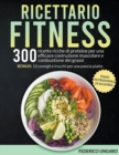 Image for Ricettarrio Fitness : 300 ricette ricche di proteine per una efficace costruzione muscolare e combustione dei grassi. Bonus: 12 consigli e trucchi per una pancia piatta