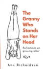 Image for The Granny Who Stands on Her Head : Reflections on Growing Older
