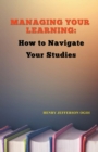 Image for Managing Your Learning : How to Navigate Your Studies