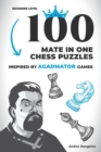 Image for 100 Mate in One Chess Puzzles, Inspired by Agadmator Games : Beginner Level