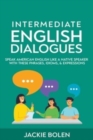 Image for Intermediate English Dialogues : Speak American English Like a Native Speaker with these Phrases, Idioms, &amp; Expressions