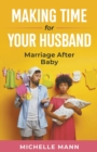 Image for Making Time for Your Husband : Marriage After Baby