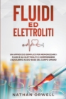Image for Fluidi ed Elettroliti : Un Approccio Semplice per Memorizzare i Fluidi e gli Elettroliti e Comprendere l&#39;Equilibro Acido-Base del Corpo Umano