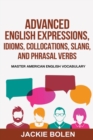 Image for Advanced English Expressions, Idioms, Collocations, Slang, and Phrasal Verbs : Master American English Vocabulary