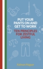 Image for Put Your Pants On and Get to Work - Ten Principles for Zestful Living