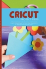 Image for Cricut Project Ideas : An Illustrated Guide to Create Unique and Wonderful Projects. Including Ideas for Cricut Maker, Exploire Air 2 for Beginners and Advanced Users.