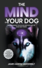 Image for The Mind of Your Dog - Understanding the Psyche and Intellect of Mans&#39; Best Friend