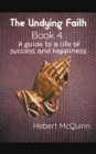 Image for The Undying Faith Book 4. A Guide to a Life of Success and Happiness