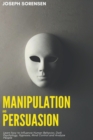 Image for Manipulation and Persuasion : Learn how to Influence Human Behavior, Dark Psychology, Hypnosis, Mind Control and Analyze People
