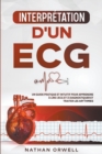 Image for Interpretation d&#39;un ECG : Un Guide Pratique et Intuitif pour Apprendre a Lire un ECG et pour Diagnostiquer et Traiter les Arythmies