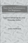 Image for Easy Anti-Inflammatory for Beginners : Inspired Delicacies for your Everyday Dishes