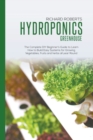 Image for Hydroponics Greenhouse : The Complete DIY Beginner&#39;s Guide to Learn How to Build Easy Systems for Growing Vegetables, Fruits and Herbs all Year Round
