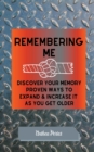 Image for Remembering Me : Discover Your Memory Proven Ways To Expand &amp; Increase It As You Get Older