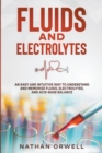 Image for Fluids and Electrolytes : An Easy and Intuitive Way to Understand and Memorize Fluids, Electrolytes, and Acidic-Base Balance
