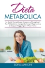 Image for Dieta Metabolica : La Guida Completa per Imparare a Risvegliare il Tuo Metabolismo mangiando. Scopri l&#39;Approccio a 5 Step per Raggiungere il Peso Forma