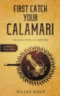 Image for First Catch Your Calamari : Travels with an Appetite (A Writer&#39;s Food Diary)