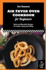 Image for Air Fryer Oven Cookbook for Beginners : Quick and Affordable Recipes for Indoor Frying and Grilling