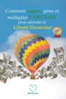 Image for Comment gagner, gerer et multiplier l&#39;ARGENT pour atteindre la liberte financiere