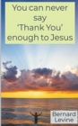 Image for You can never say &#39;Thank You&#39; enough to Jesus