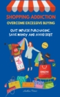 Image for Shopping Addiction : Overcome Excessive Buying. Quit Impulse Purchasing, Save Money And Avoid Debt