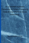 Image for An Extended Approach Pertaining to Privacy Preserving Data Mining PPDM in Social Networking