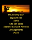 Image for On A Sunny Day Soprano Sax Solos Alto Sax Solos Soprano Sax Alto Sax Arrangements Piano : Soprano Sax Alto Sax Solos Duets Chords Jazz Arrangements Easy to play Transpos