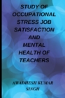 Image for Study of Occupational Stress Job Satisfaction and Mental Health of Teachers