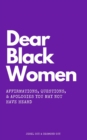 Image for Dear Black Women : Affirmations, Questions, &amp; Apologies You May Not Have Heard
