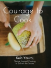 Image for The Courage To Cook : Nature Inspired to Cooking to Enliven the Senses