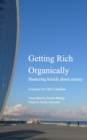 Image for Getting Rich Organically : Shattering beliefs about money.