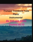 Image for Trumpet Trombone Tuba Piano Instrumental Be Still and Know Psalms 46 : 10: Trumpet Trombone Tuba Piano Instrumental Worship Lyrics Chords Gospel