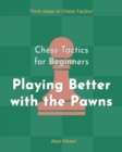 Image for Chess Tactics for Beginners, Playing Better with the Pawns : 500 Chess Problems to Master the Pawns