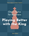 Image for Chess Tactics for Beginners, Playing Better with the King : 500 Chess Problems to Master the King