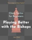 Image for Chess Tactics for Beginners, Playing Better with the Bishops : 500 Chess Problems to Master the Bishops