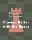 Image for Chess Tactics for Beginners, Playing Better with the Rooks : 500 Chess Problems to Master the Rooks