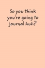 Image for So You Think You Want To Journal?