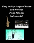 Image for Easy to Play Songs of Praise and Worship Piano Alto Sax Instrumental : Piano Alto Sax Chords Lyrics Church Worship Praise