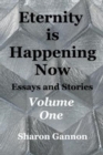Image for Eternity Is Happening Now Volume One : Essays and Stories