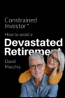 Image for Constrained Investor : How to Avoid a Devastated Retirement