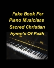 Image for Fake Book For Piano Musicians Sacred Hymns of Faith : Piano Fake Lead Chords Hymns Christian faith Easy Church Lyrics