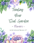 Image for Tending Your Soul Garden - Flowers : A Therapeutic Eco-art Activity Journal